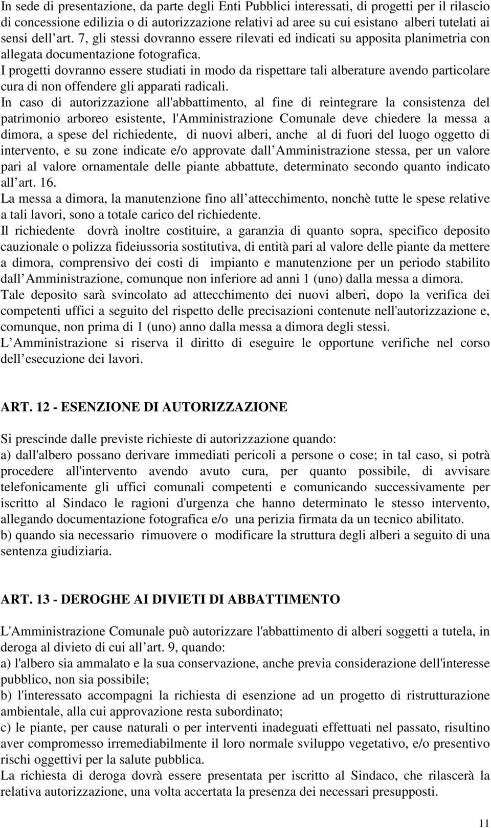 I progetti dovranno essere studiati in modo da rispettare tali alberature avendo particolare cura di non offendere gli apparati radicali.