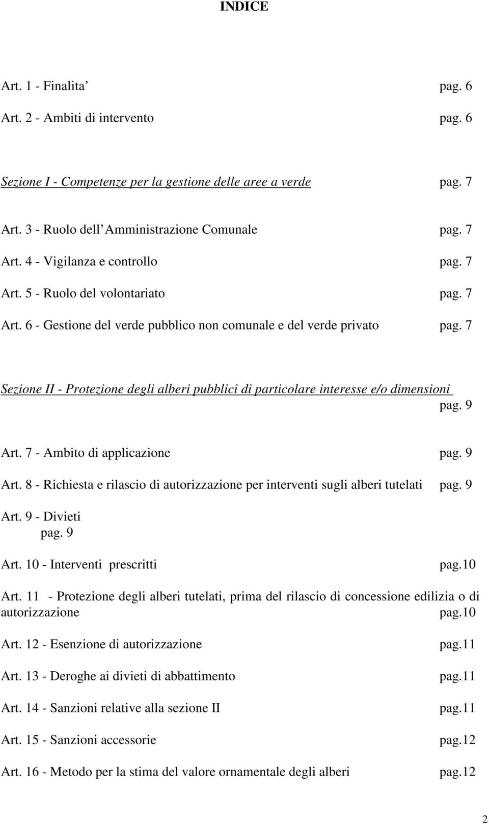 7 Sezione II - Protezione degli alberi pubblici di particolare interesse e/o dimensioni pag. 9 Art. 7 - Ambito di applicazione pag. 9 Art. 8 - Richiesta e rilascio di autorizzazione per interventi sugli alberi tutelati pag.