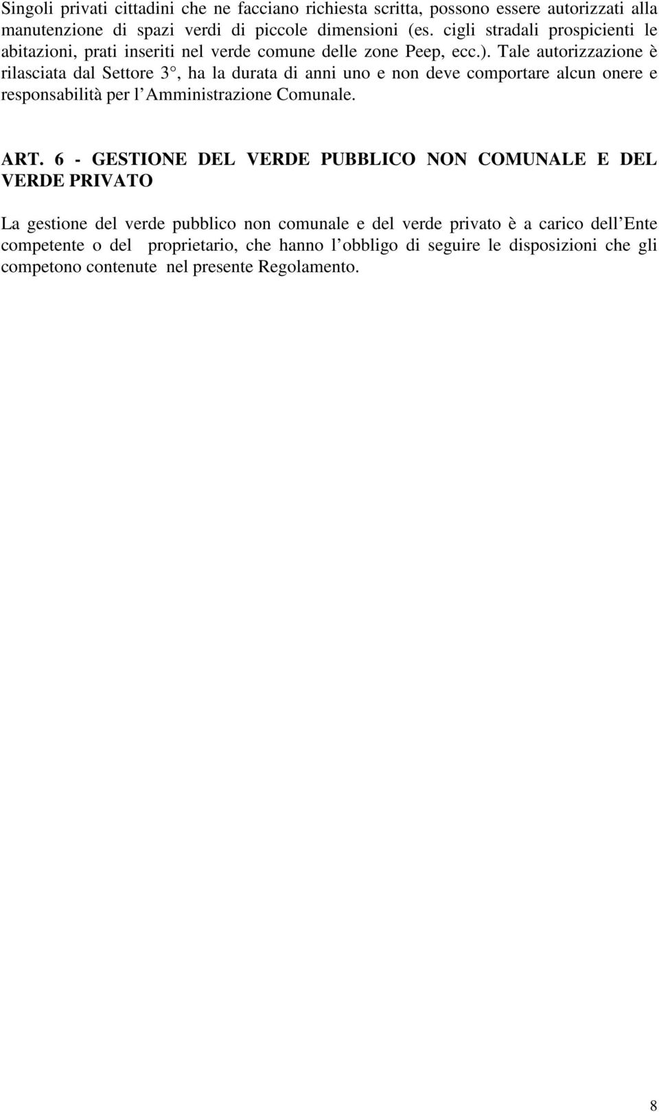 Tale autorizzazione è rilasciata dal Settore 3, ha la durata di anni uno e non deve comportare alcun onere e responsabilità per l Amministrazione Comunale. ART.