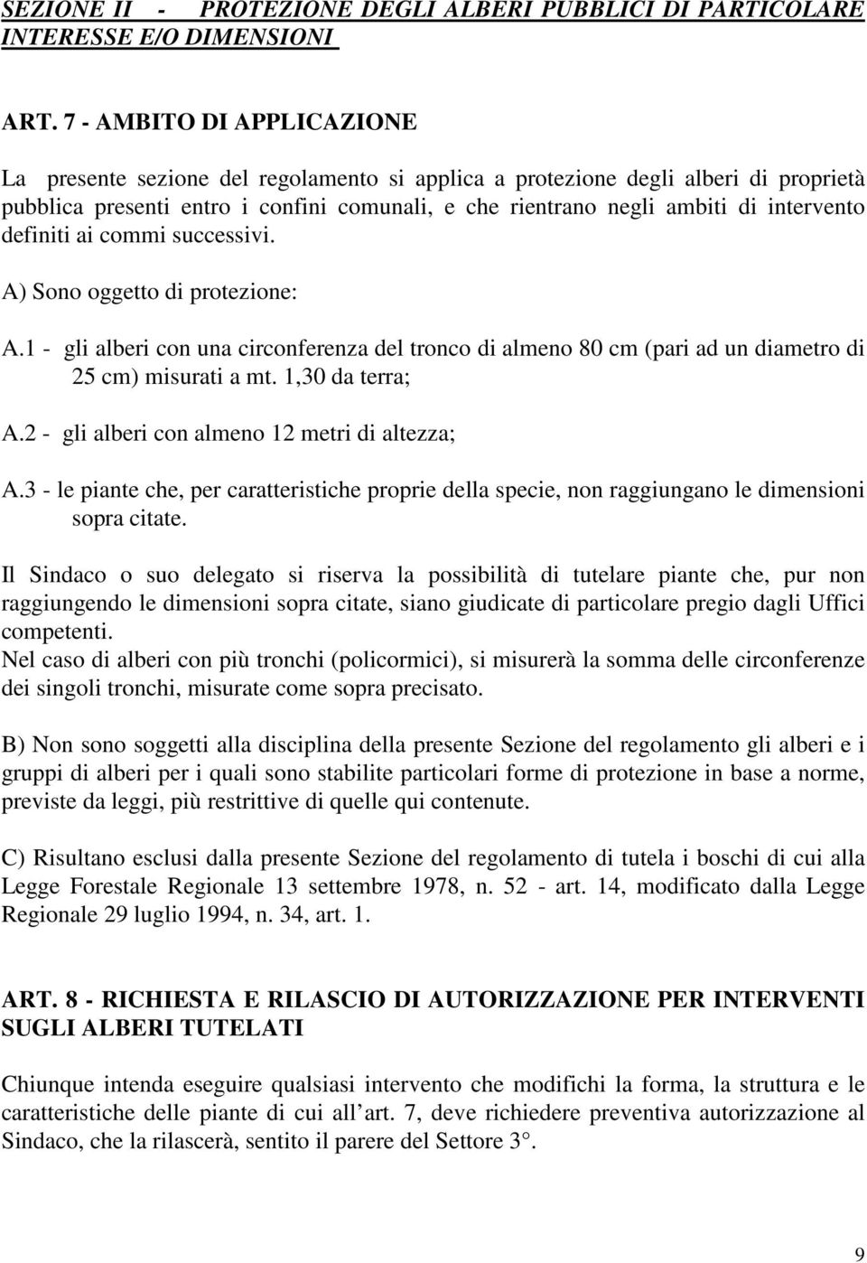 definiti ai commi successivi. A) Sono oggetto di protezione: A.1 - gli alberi con una circonferenza del tronco di almeno 80 cm (pari ad un diametro di 25 cm) misurati a mt. 1,30 da terra; A.