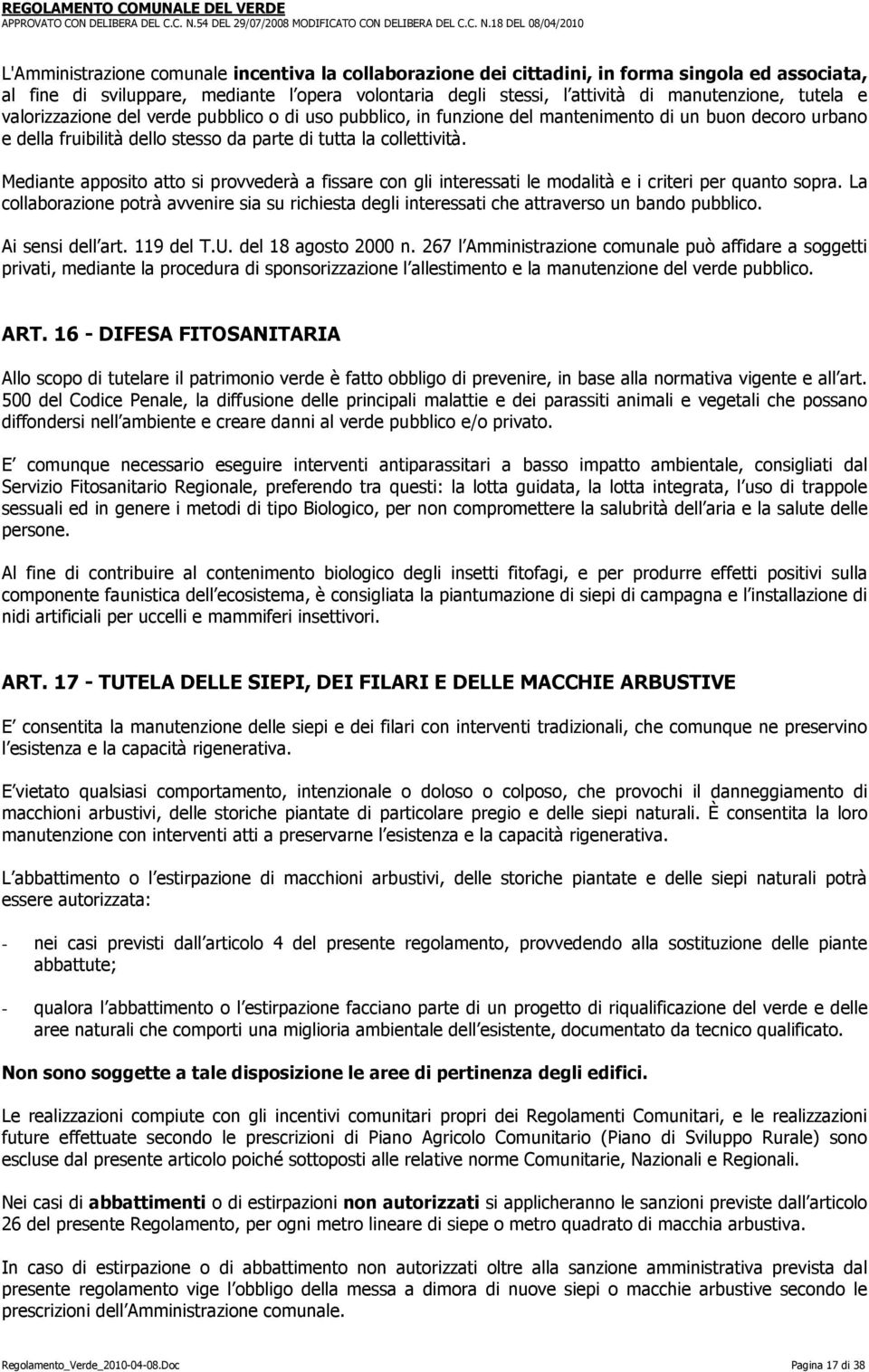 Mediante apposito atto si provvederà a fissare con gli interessati le modalità e i criteri per quanto sopra.