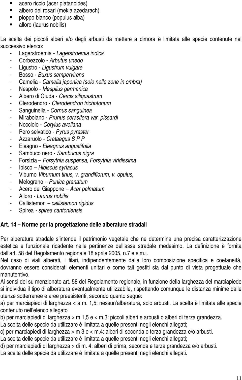 japonica (solo nelle zone in ombra) - Nespolo - Mespilus germanica - Albero di Giuda - Cercis siliquastrum - Clerodendro - Clerodendron trichotonum - Sanguinella - Cornus sanguinea - Mirabolano -