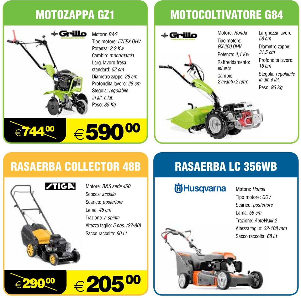 Peso: 35 Kg Motore: Honda Tipo motore: GX 200 OHV Potenza: 4,1 Kw Raffreddamento: ad aria Cambio: 2 avanti+2 retro Larghezza lavoro 58 cm Diametro zappe: 31,5 cm Profondità lavoro: 16 cm Stegola: