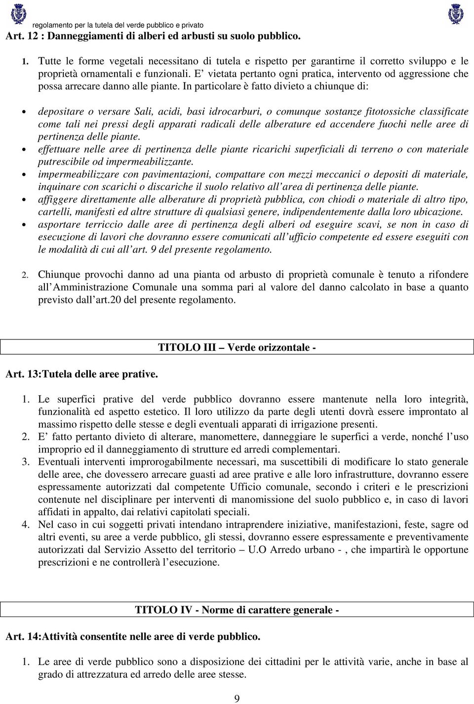 In particolare è fatto divieto a chiunque di: depositare o versare Sali, acidi, basi idrocarburi, o comunque sostanze fitotossiche classificate come tali nei pressi degli apparati radicali delle