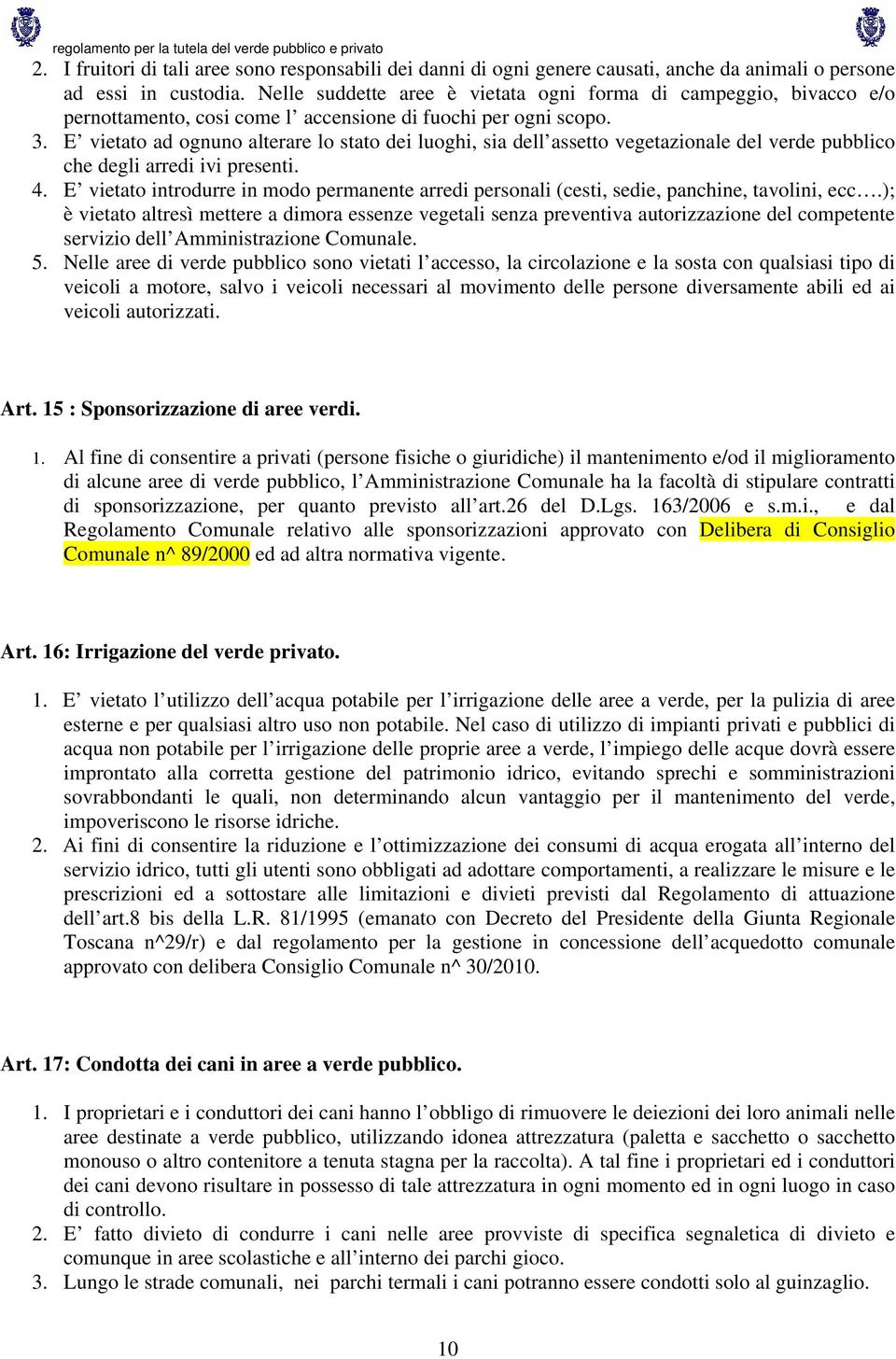 E vietato ad ognuno alterare lo stato dei luoghi, sia dell assetto vegetazionale del verde pubblico che degli arredi ivi presenti. 4.