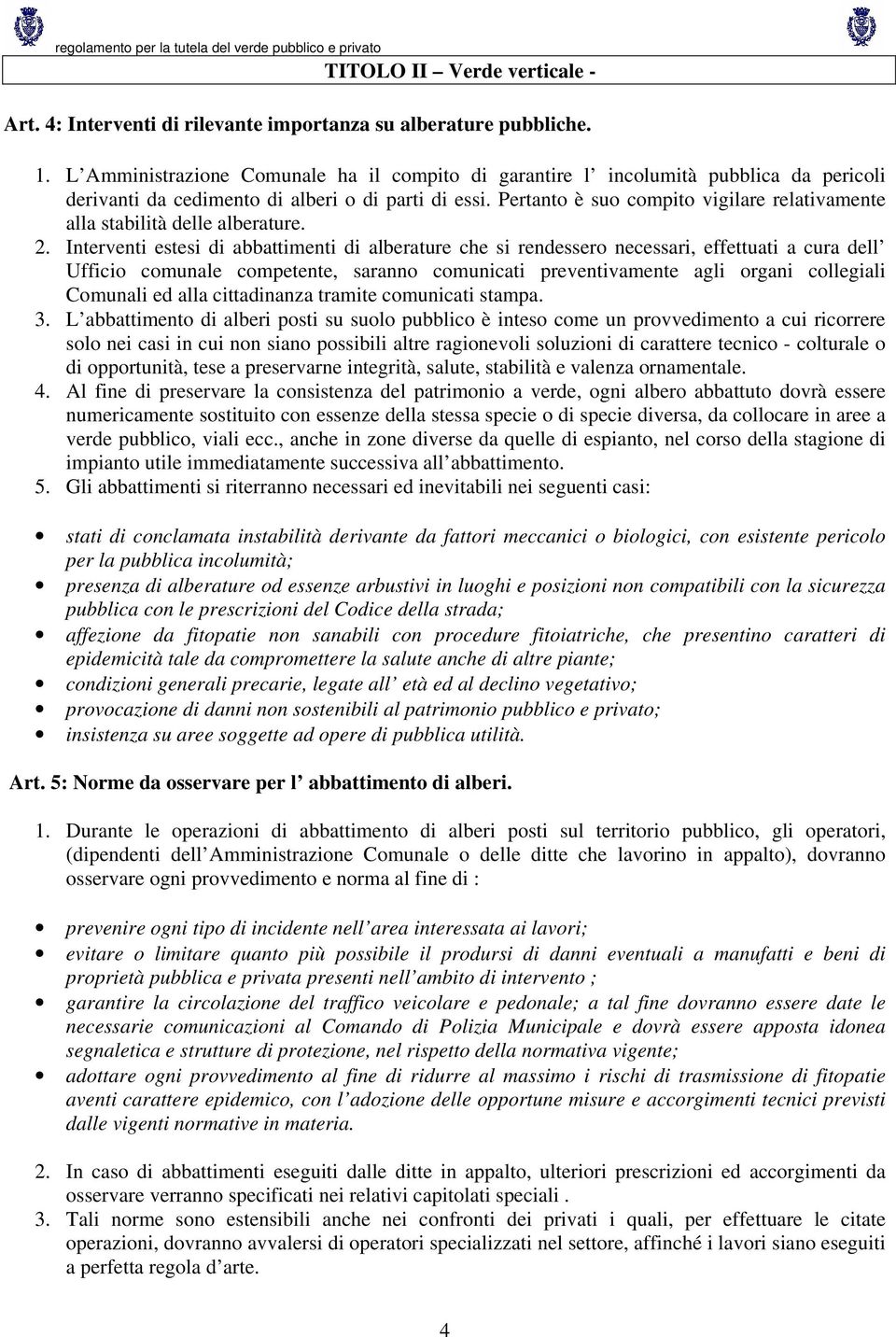 Pertanto è suo compito vigilare relativamente alla stabilità delle alberature. 2.