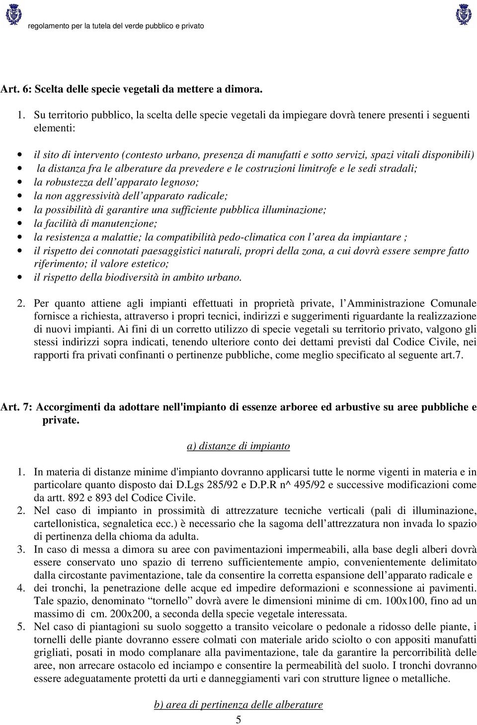 vitali disponibili) la distanza fra le alberature da prevedere e le costruzioni limitrofe e le sedi stradali; la robustezza dell apparato legnoso; la non aggressività dell apparato radicale; la