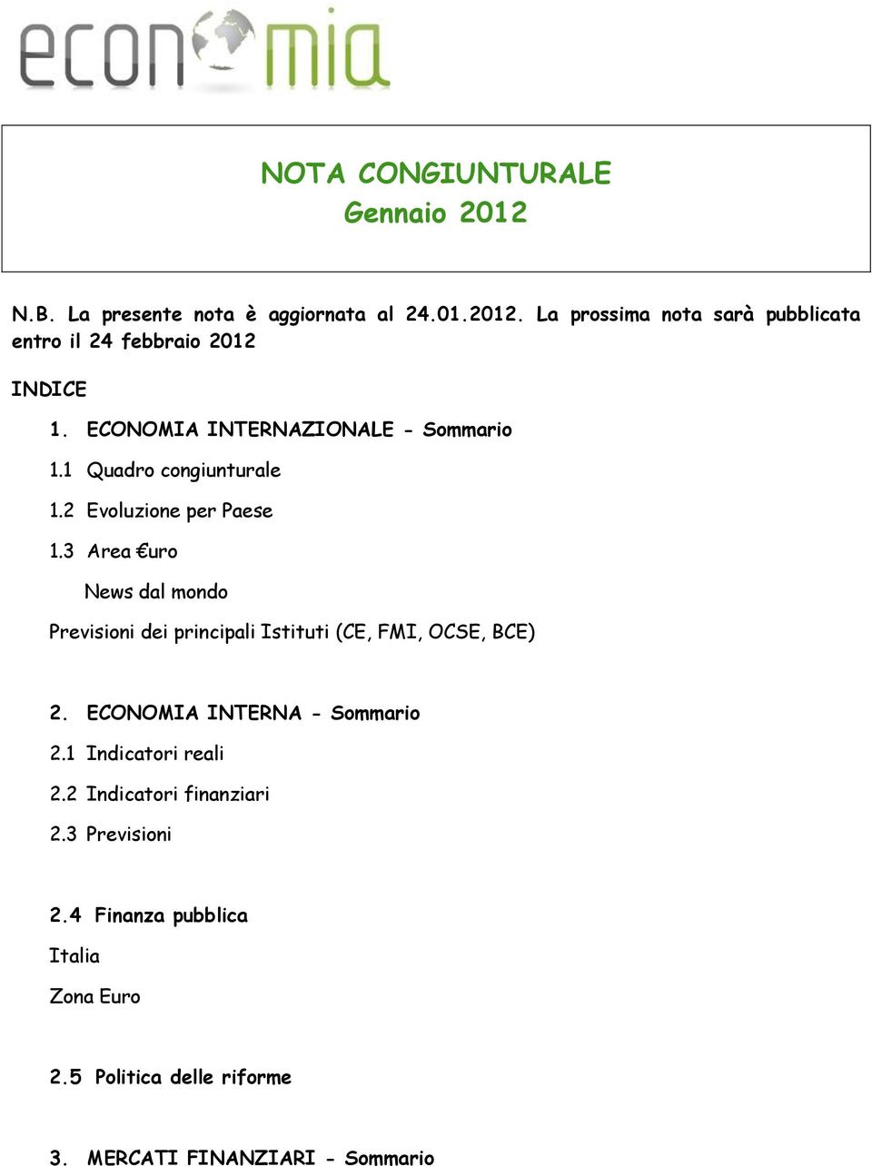 3 Area uro News dal mondo Previsioni dei principali Istituti (CE, FMI, OCSE, BCE) 2. ECONOMIA INTERNA - Sommario 2.