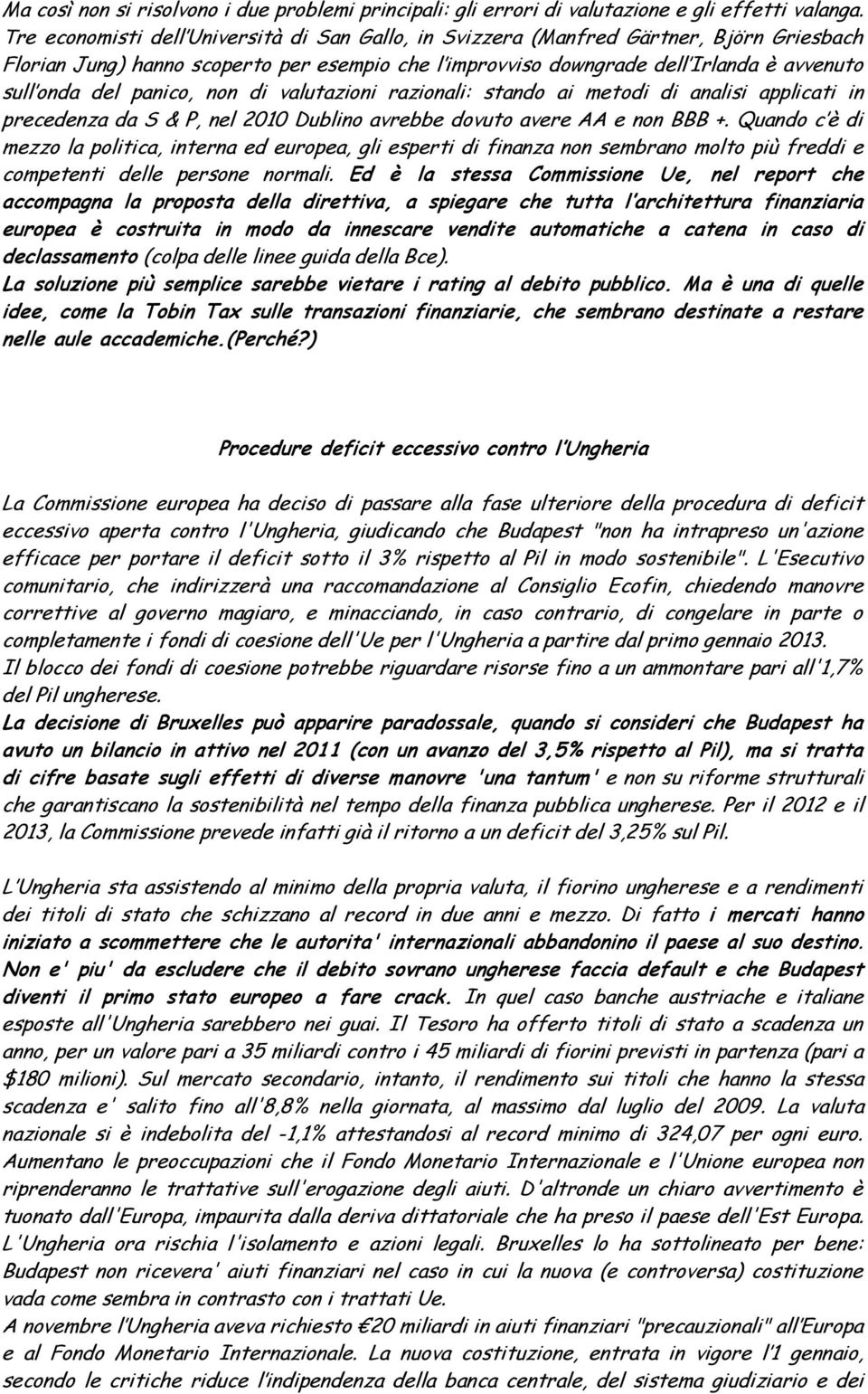 panico, non di valutazioni razionali: stando ai metodi di analisi applicati in precedenza da S & P, nel 2010 Dublino avrebbe dovuto avere AA e non BBB +.