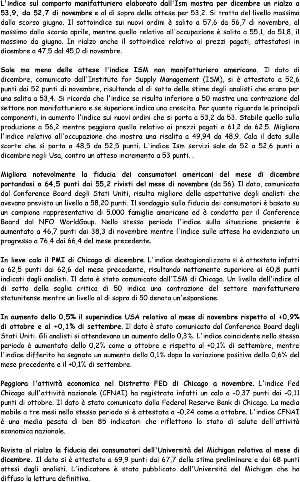 Il sottoindice sui nuovi ordini è salito a 57,6 da 56,7 di novembre, al massimo dallo scorso aprile, mentre quello relativo all'occupazione è salito a 55,1, da 51,8, il massimo da giugno.