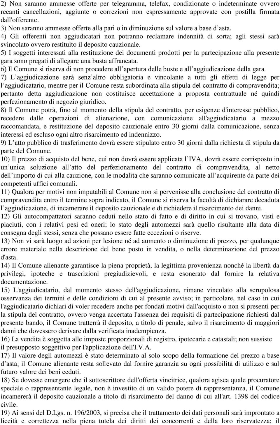 4) Gli offerenti non aggiudicatari non potranno reclamare indennità di sorta; agli stessi sarà svincolato ovvero restituito il deposito cauzionale.