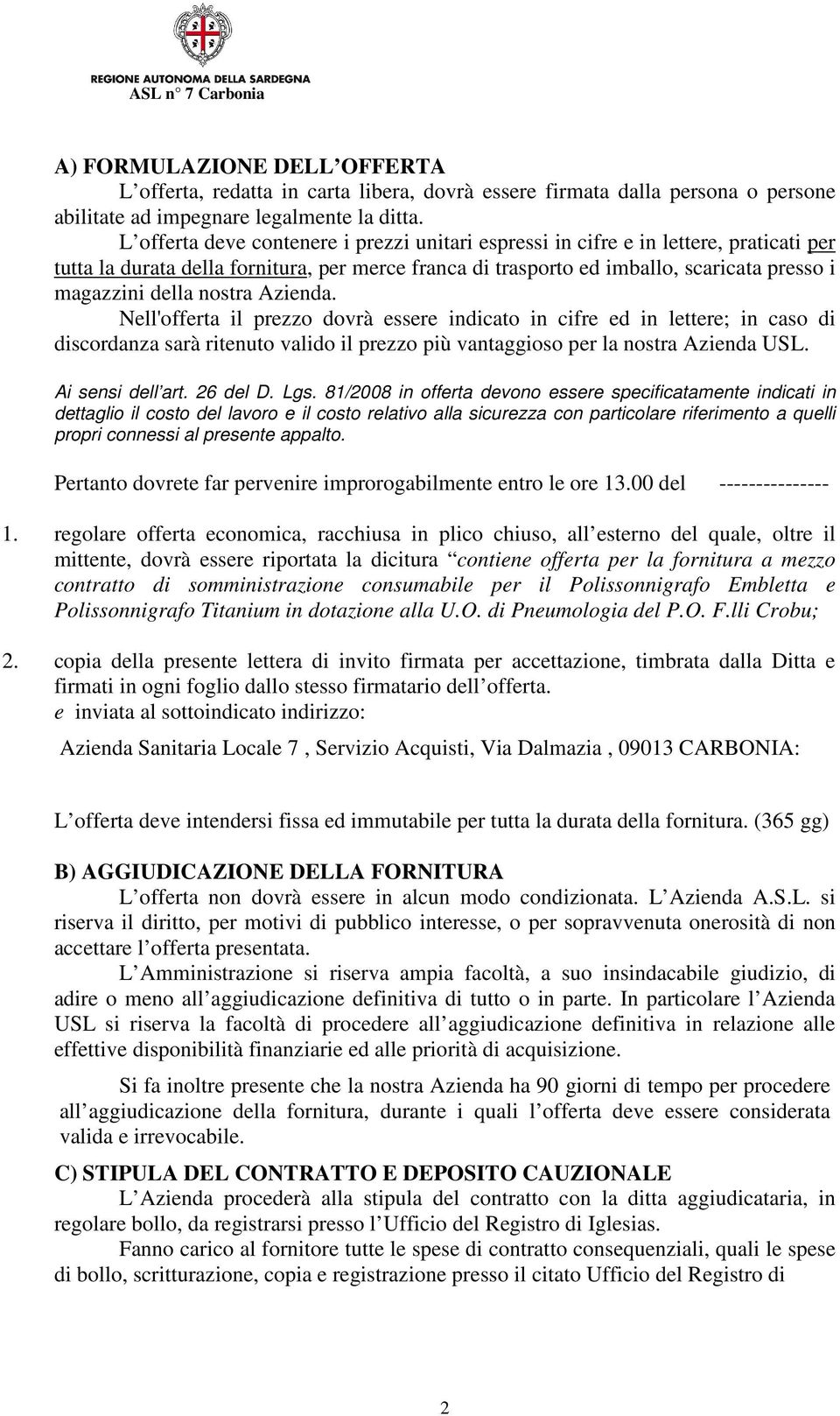 nostra Azienda. Nell'offerta il prezzo dovrà essere indicato in cifre ed in lettere; in caso di discordanza sarà ritenuto valido il prezzo più vantaggioso per la nostra Azienda USL. Ai sensi dell art.