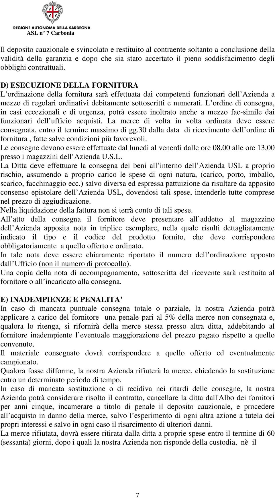 L ordine di consegna, in casi eccezionali e di urgenza, potrà essere inoltrato anche a mezzo fac-simile dai funzionari dell ufficio acquisti.