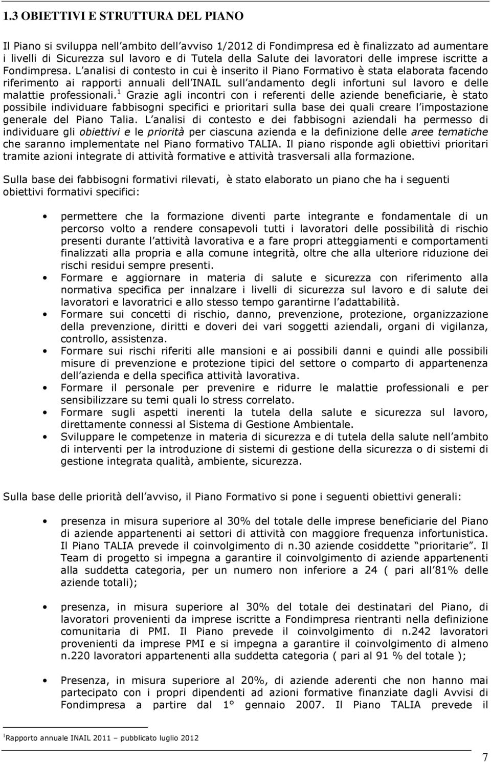 L analisi di contesto in cui è inserito il Piano Formativo è stata elaborata facendo riferimento ai rapporti annuali dell INAIL sull andamento degli infortuni sul lavoro e delle malattie