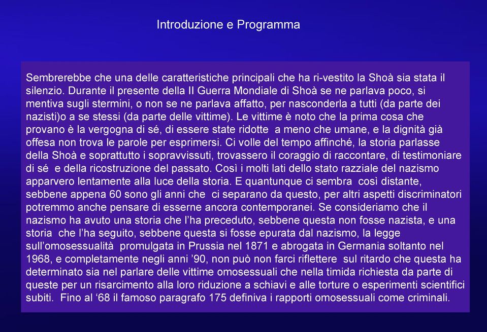 delle vittime). Le vittime è noto che la prima cosa che provano è la vergogna di sé, di essere state ridotte a meno che umane, e la dignità già offesa non trova le parole per esprimersi.