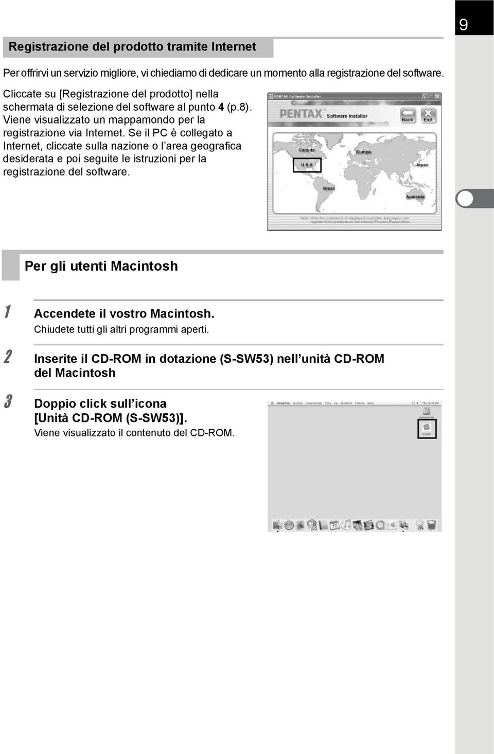 Se il PC è collegato a Internet, cliccate sulla nazione o l area geografica desiderata e poi seguite le istruzioni per la registrazione del software.