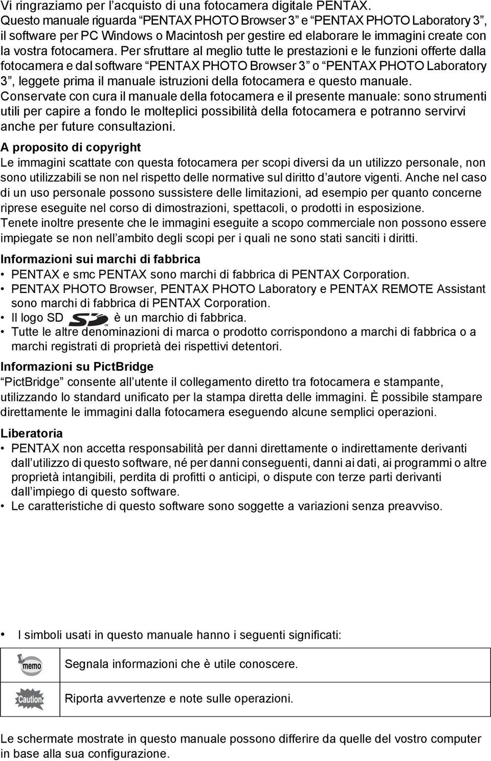 Per sfruttare al meglio tutte le prestazioni e le funzioni offerte dalla fotocamera e dal software PENTAX PHOTO Browser 3 o PENTAX PHOTO Laboratory 3, leggete prima il manuale istruzioni della