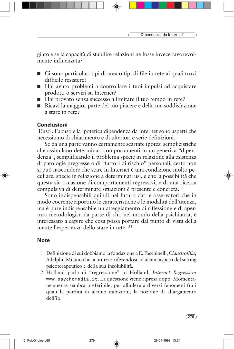 Hai provato senza successo a limitare il tuo tempo in rete? Ricavi la maggior parte del tuo piacere e della tua soddisfazione a stare in rete?