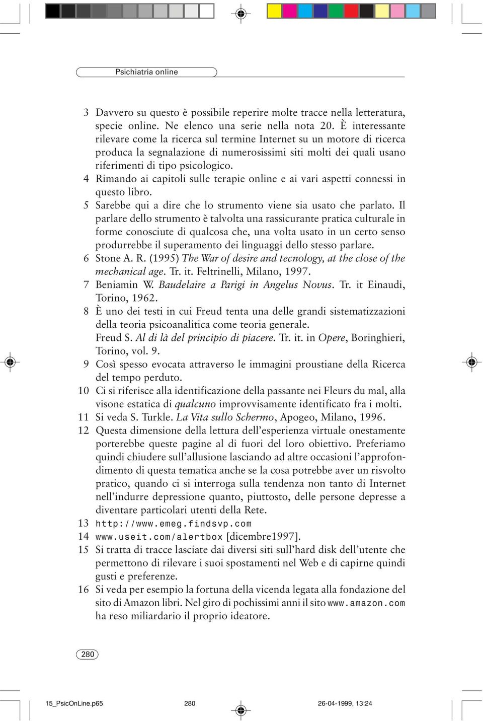 4 Rimando ai capitoli sulle terapie online e ai vari aspetti connessi in questo libro. 5 Sarebbe qui a dire che lo strumento viene sia usato che parlato.