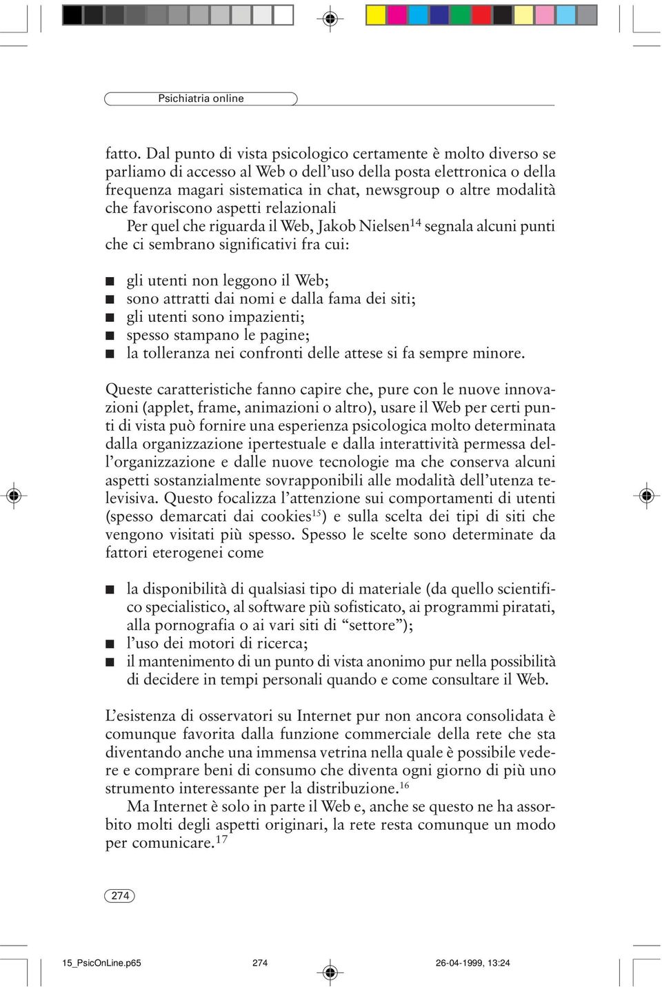 favoriscono aspetti relazionali Per quel che riguarda il Web, Jakob Nielsen 14 segnala alcuni punti che ci sembrano significativi fra cui: gli utenti non leggono il Web; sono attratti dai nomi e