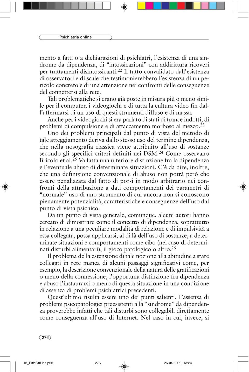 rete. Tali problematiche si erano già poste in misura più o meno simile per il computer, i videogiochi e di tutta la cultura video fin dall affermarsi di un uso di questi strumenti diffuso e di massa.