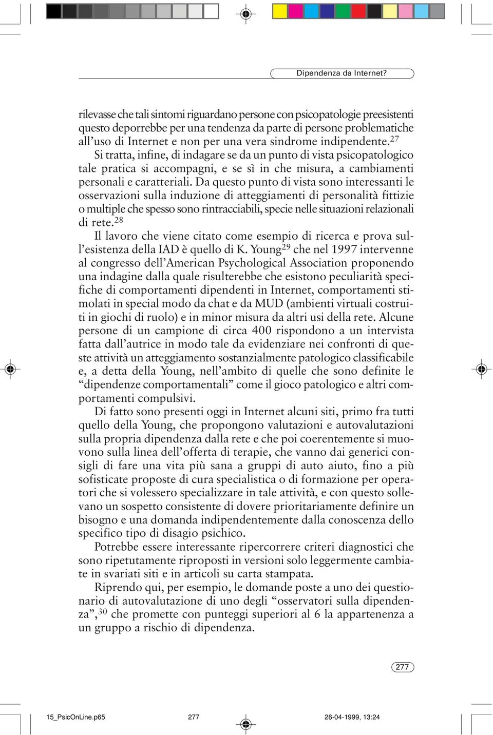 indipendente. 27 Si tratta, infine, di indagare se da un punto di vista psicopatologico tale pratica si accompagni, e se sì in che misura, a cambiamenti personali e caratteriali.