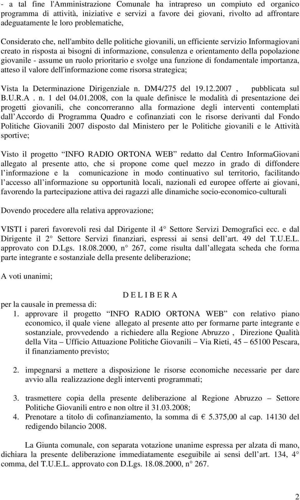 giovanile - assume un ruolo prioritario e svolge una funzione di fondamentale importanza, atteso il valore dell'informazione come risorsa strategica; Vista la Determinazione Dirigenziale n.