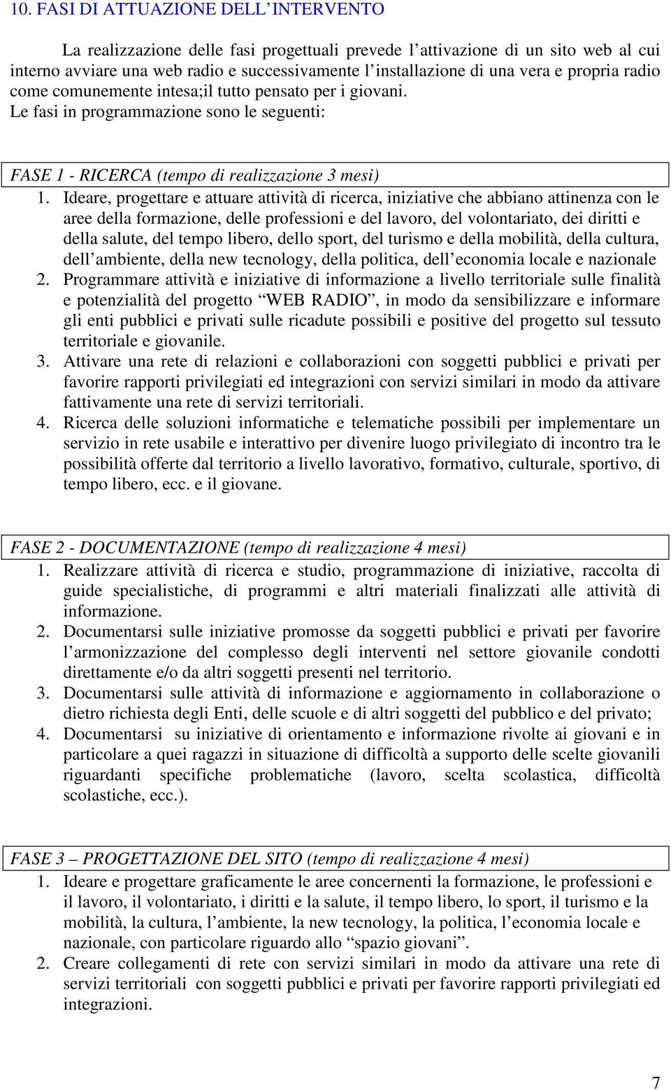 Ideare, progettare e attuare attività di ricerca, iniziative che abbiano attinenza con le aree della formazione, delle professioni e del lavoro, del volontariato, dei diritti e della salute, del