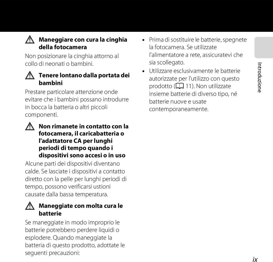 Non rimanete in contatto con la fotocamera, il caricabatteria o l'adattatore CA per lunghi periodi di tempo quando i dispositivi sono accesi o in uso Alcune parti dei dispositivi diventano calde.