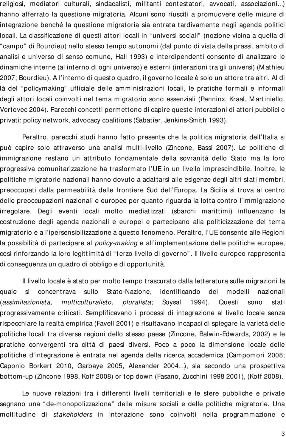 La classificazione di questi attori locali in universi sociali (nozione vicina a quella di campo di Bourdieu) nello stesso tempo autonomi (dal punto di vista della prassi, ambito di analisi e