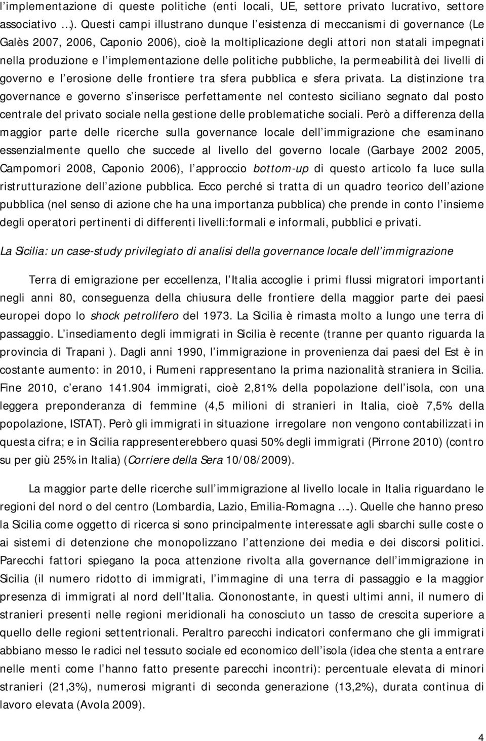 implementazione delle politiche pubbliche, la permeabilità dei livelli di governo e l erosione delle frontiere tra sfera pubblica e sfera privata.