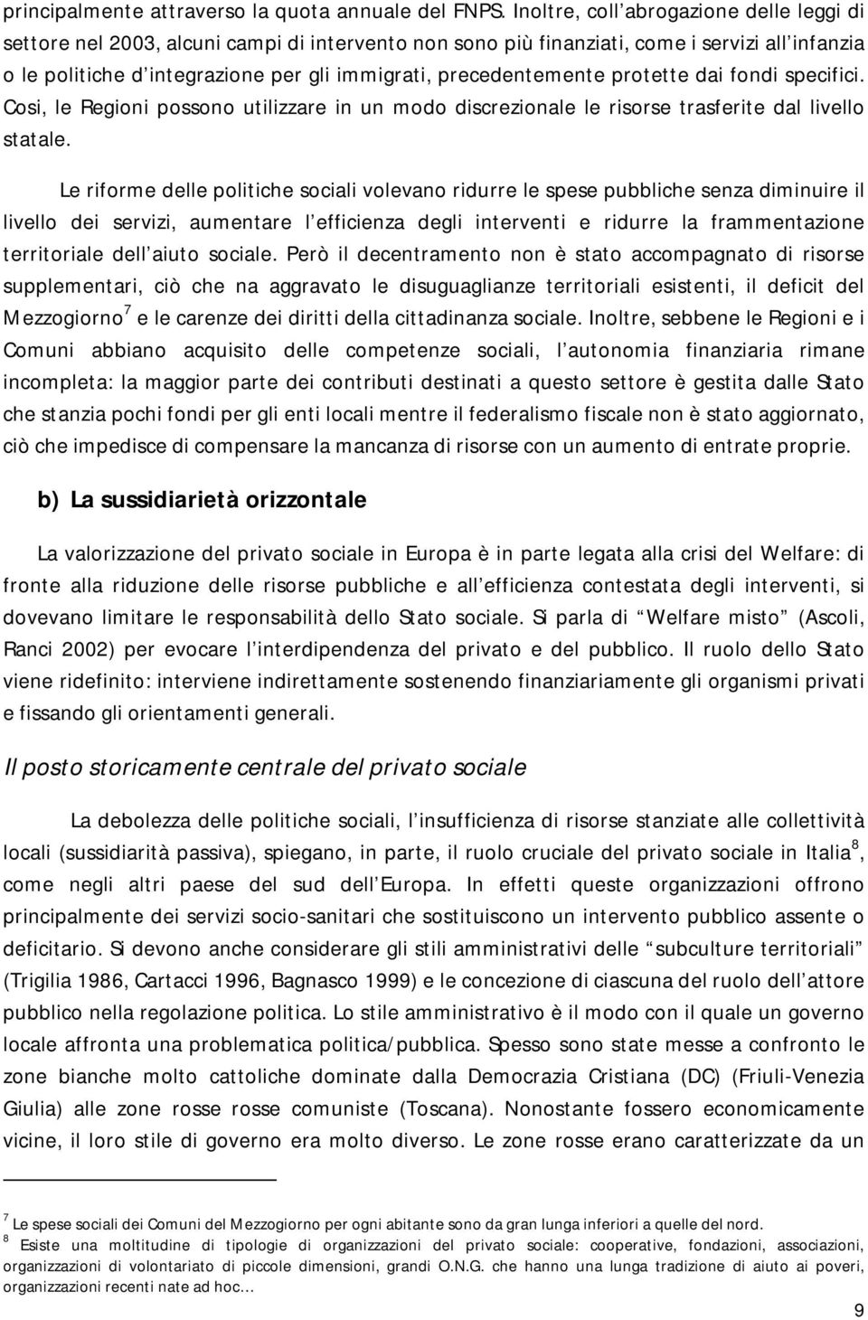 precedentemente protette dai fondi specifici. Cosi, le Regioni possono utilizzare in un modo discrezionale le risorse trasferite dal livello statale.