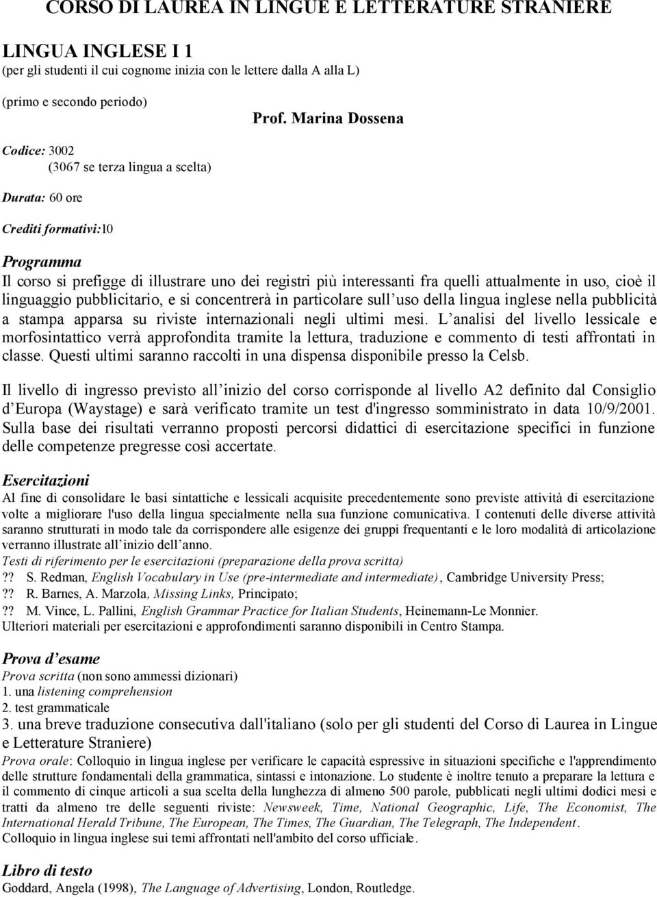 in uso, cioè il linguaggio pubblicitario, e si concentrerà in particolare sull uso della lingua inglese nella pubblicità a stampa apparsa su riviste internazionali negli ultimi mesi.