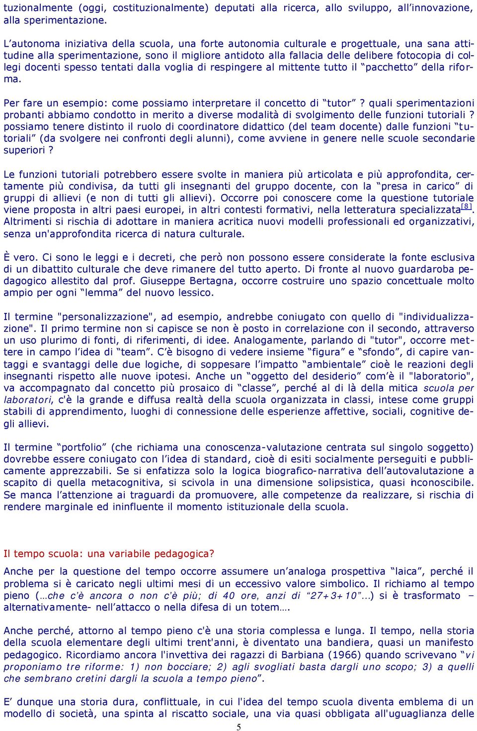 docenti spesso tentati dalla voglia di respingere al mittente tutto il pacchetto della riforma. Per fare un esempio: come possiamo interpretare il concetto di tutor?