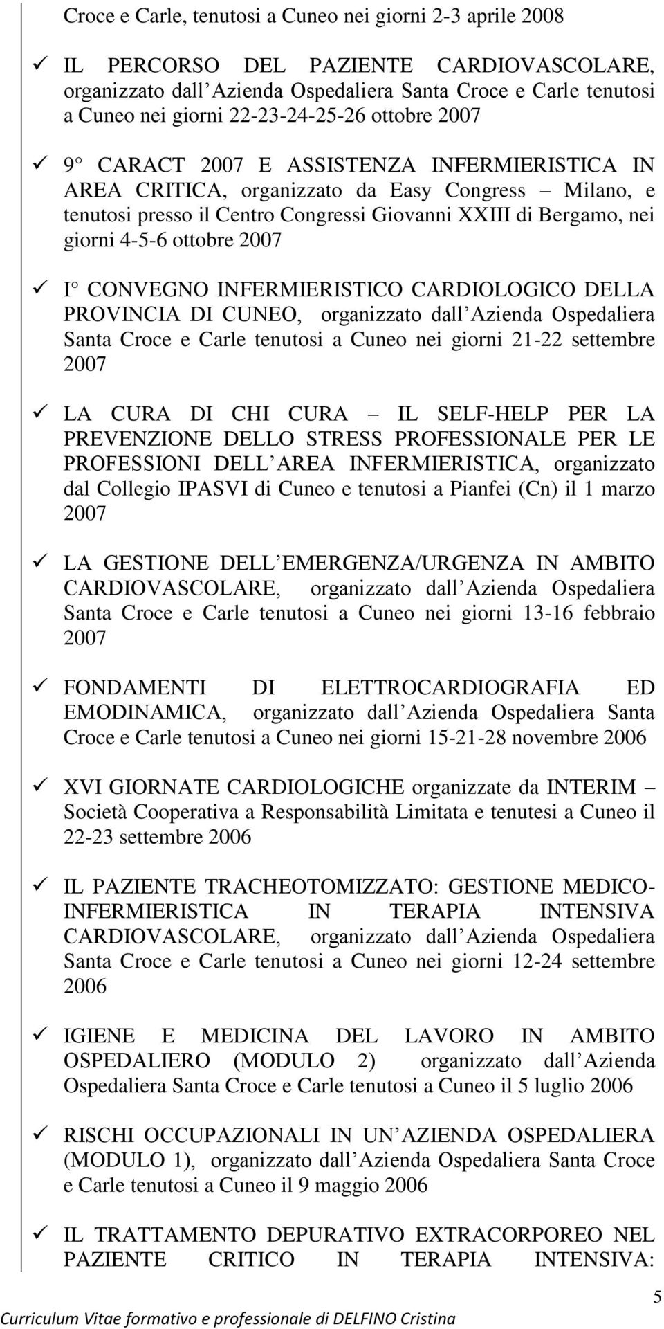 giorni 4-5-6 ottobre 2007 I CONVEGNO INFERMIERISTICO CARDIOLOGICO DELLA PROVINCIA DI CUNEO, organizzato dall Azienda Ospedaliera Santa Croce e Carle tenutosi a Cuneo nei giorni 21-22 settembre 2007