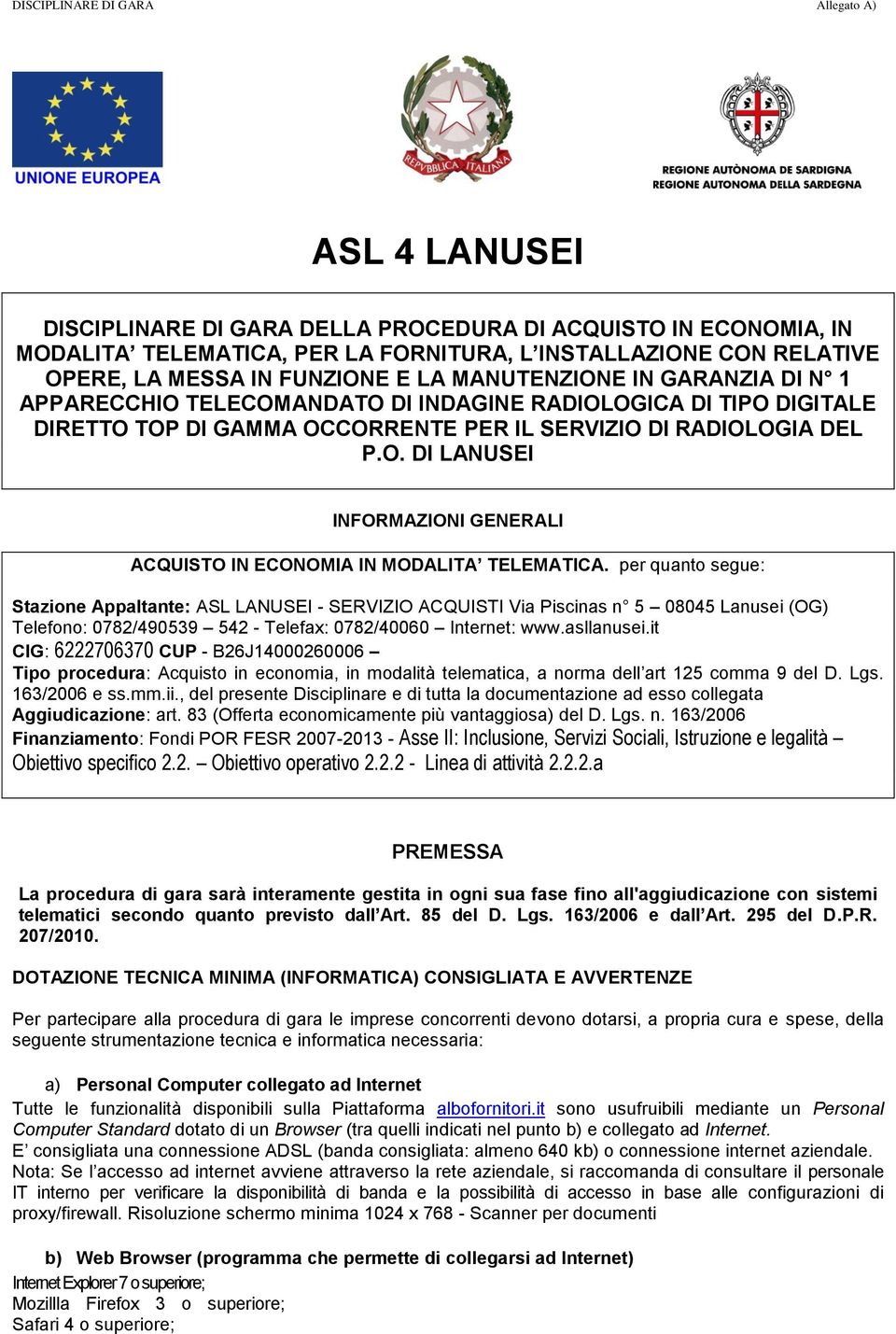 per quanto segue: Stazione Appaltante: ASL LANUSEI - SERVIZIO ACQUISTI Via Piscinas n 5 08045 Lanusei (OG) Telefono: 0782/490539 542 - Telefax: 0782/40060 Internet: www.asllanusei.