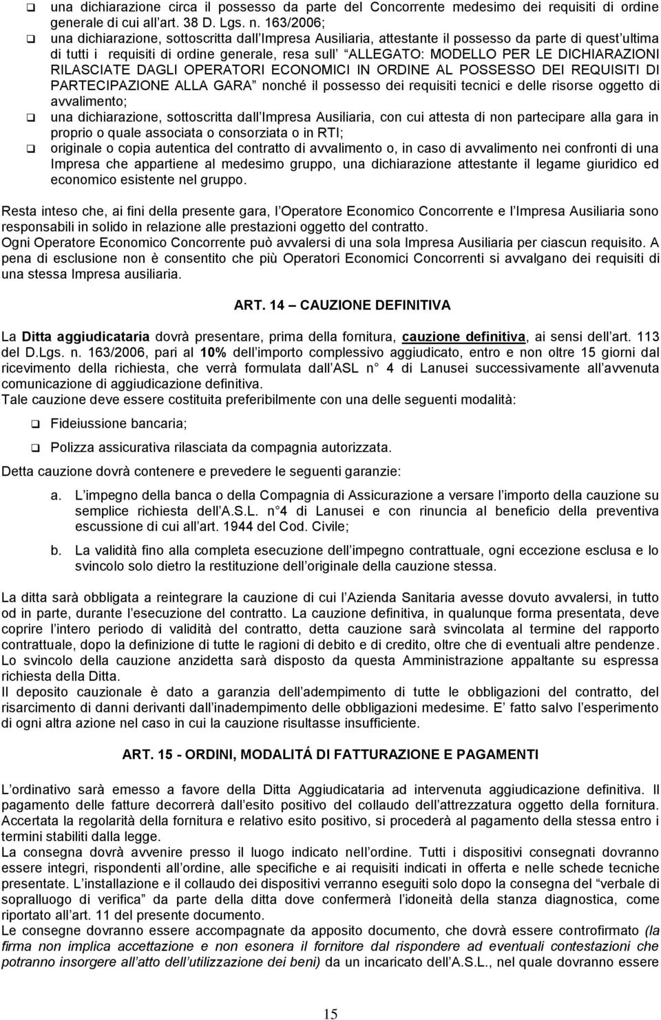 DICHIARAZIONI RILASCIATE DAGLI OPERATORI ECONOMICI IN ORDINE AL POSSESSO DEI REQUISITI DI PARTECIPAZIONE ALLA GARA nonché il possesso dei requisiti tecnici e delle risorse oggetto di avvalimento; una