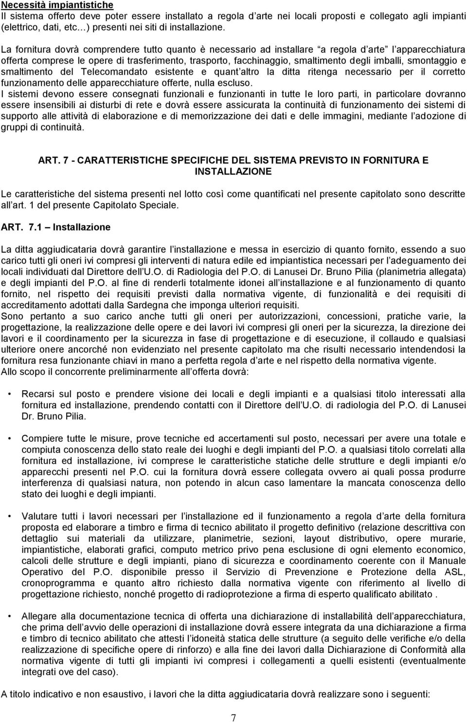 imballi, smontaggio e smaltimento del Telecomandato esistente e quant altro la ditta ritenga necessario per il corretto funzionamento delle apparecchiature offerte, nulla escluso.