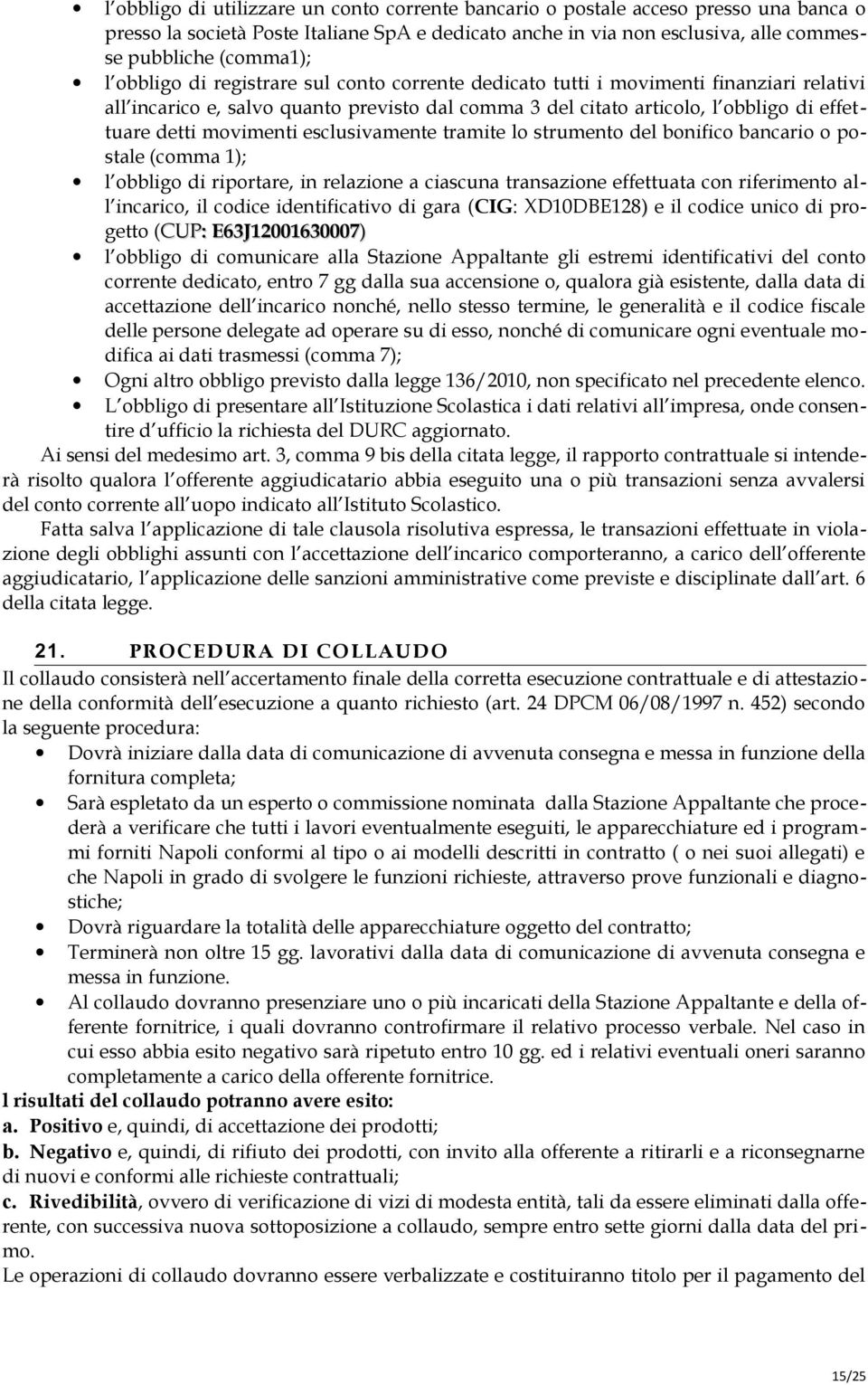 esclusivamente tramite lo strumento del bonifico bancario o postale (comma 1); l obbligo di riportare, in relazione a ciascuna transazione effettuata con riferimento all incarico, il codice