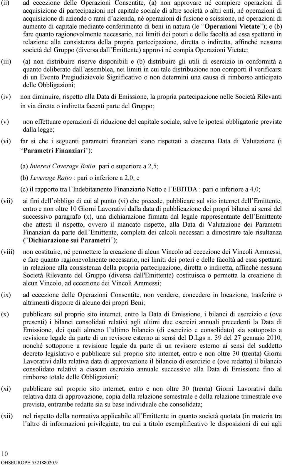 quanto ragionevolmente necessario, nei limiti dei poteri e delle facoltà ad essa spettanti in relazione alla consistenza della propria partecipazione, diretta o indiretta, affinché nessuna società