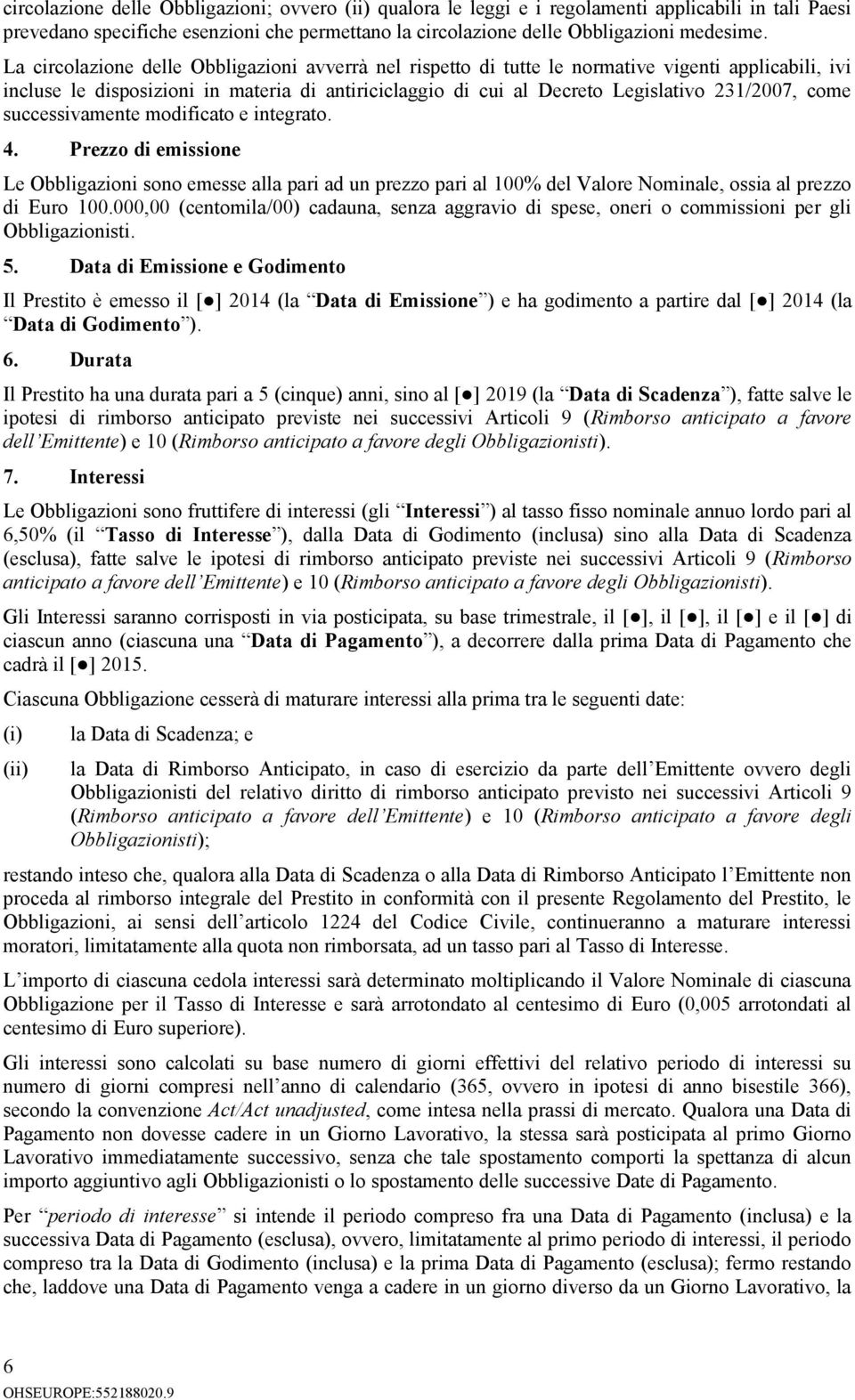 come successivamente modificato e integrato. 4. Prezzo di emissione Le Obbligazioni sono emesse alla pari ad un prezzo pari al 100% del Valore Nominale, ossia al prezzo di Euro 100.