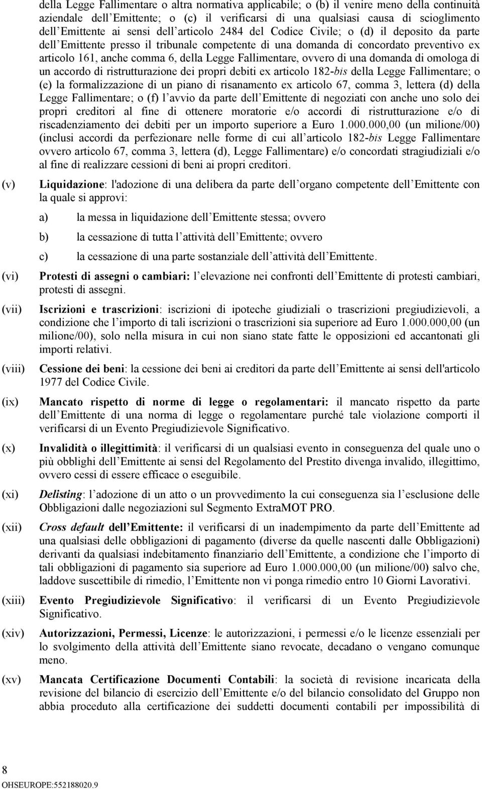 articolo 161, anche comma 6, della Legge Fallimentare, ovvero di una domanda di omologa di un accordo di ristrutturazione dei propri debiti ex articolo 182-bis della Legge Fallimentare; o (e) la