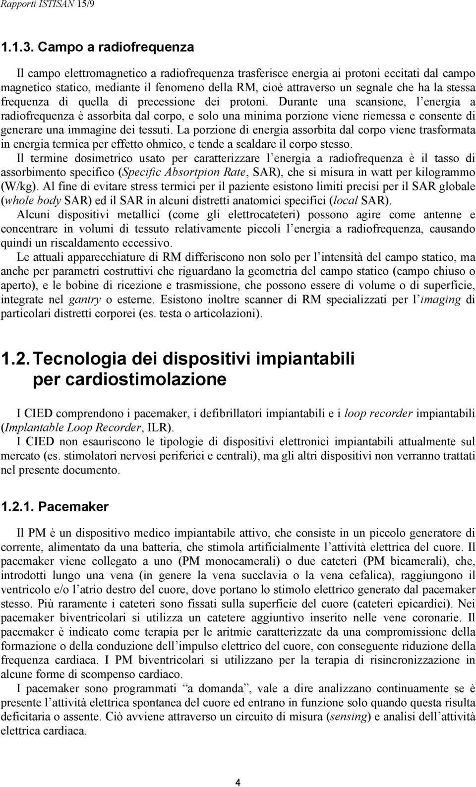 la stessa frequenza di quella di precessione dei protoni.