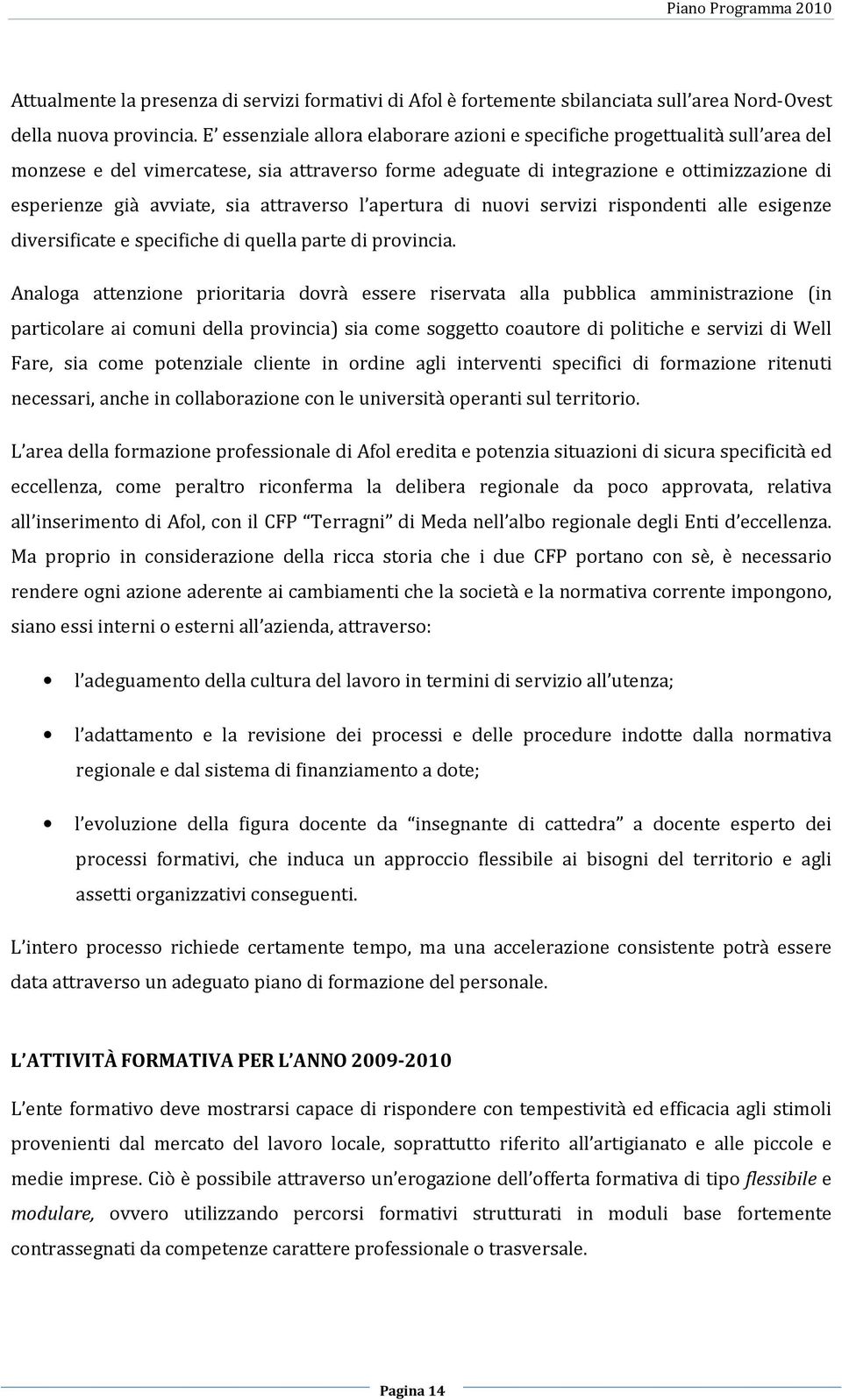 attraverso l apertura di nuovi servizi rispondenti alle esigenze diversificate e specifiche di quella parte di provincia.