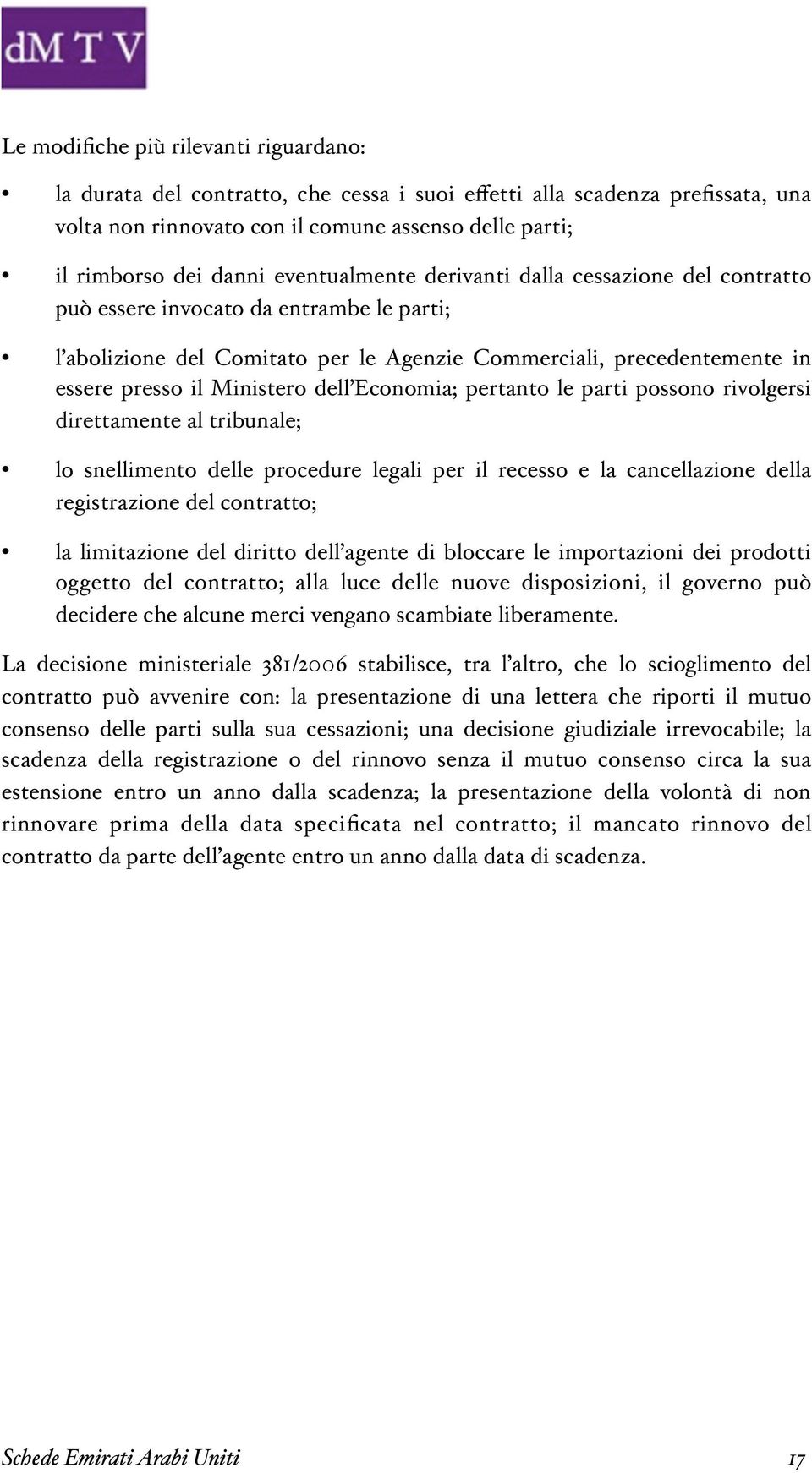 dell Economia; pertanto le parti possono rivolgersi direttamente al tribunale; lo snellimento delle procedure legali per il recesso e la cancellazione della registrazione del contratto; la