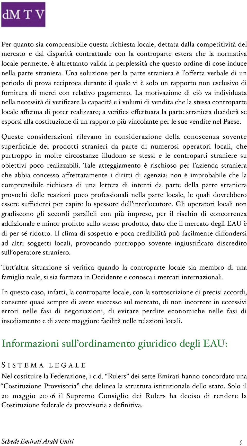 Una soluzione per la parte straniera è l o%erta verbale di un periodo di prova reciproca durante il quale vi è solo un rapporto non esclusivo di fornitura di merci con relativo pagamento.