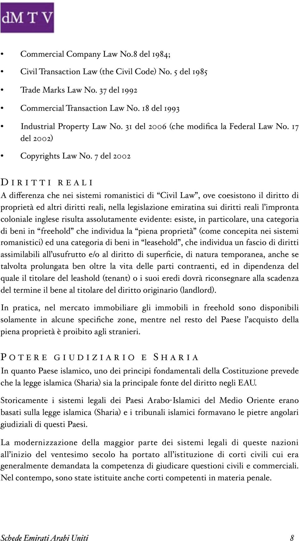 7 del 2002 D I R I T T I R E A L I A di%erenza che nei sistemi romanistici di Civil Law, ove coesistono il diritto di proprietà ed altri diritti reali, nella legislazione emiratina sui diritti reali