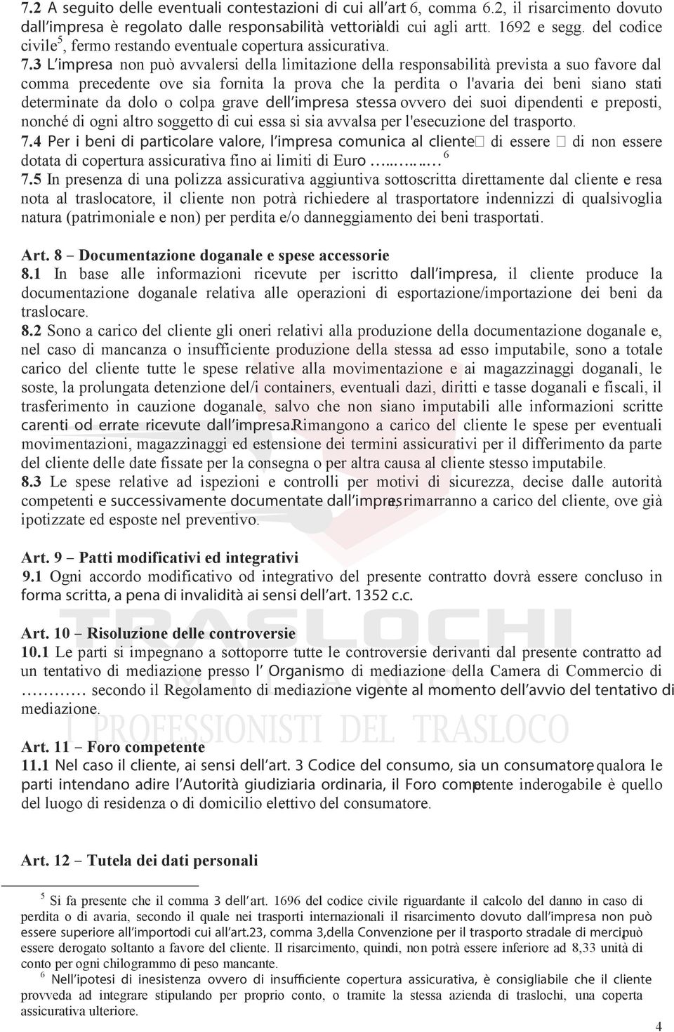 3 L impresa non può avvalersi della limitazione della responsabilità prevista a suo favore dal comma precedente ove sia fornita la prova che la perdita o l'avaria dei beni siano stati determinate da