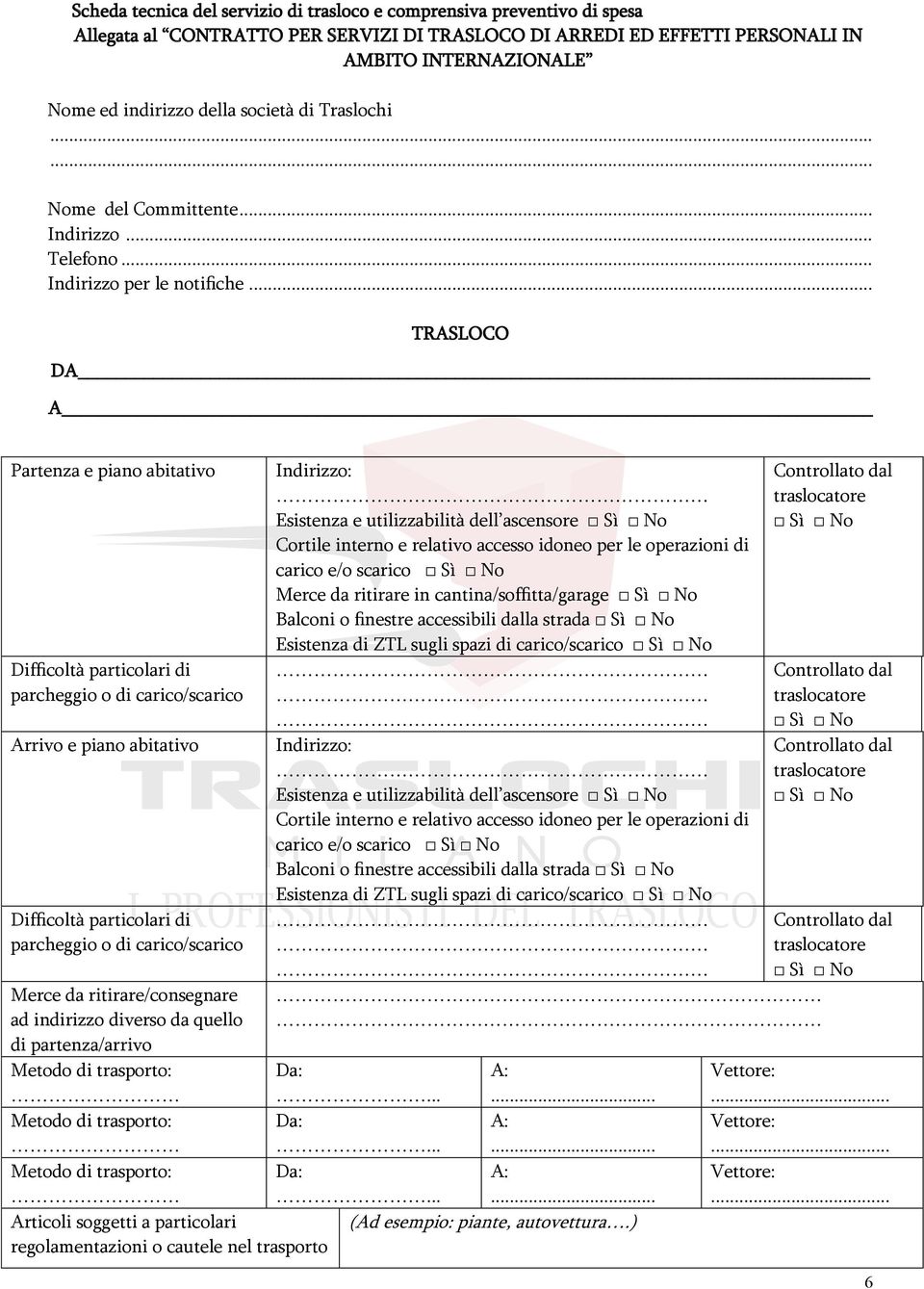 .. TRASLOCO DA A Partenza e piano abitativo Difficoltà particolari di parcheggio o di carico/scarico Arrivo e piano abitativo Difficoltà particolari di parcheggio o di carico/scarico Merce da