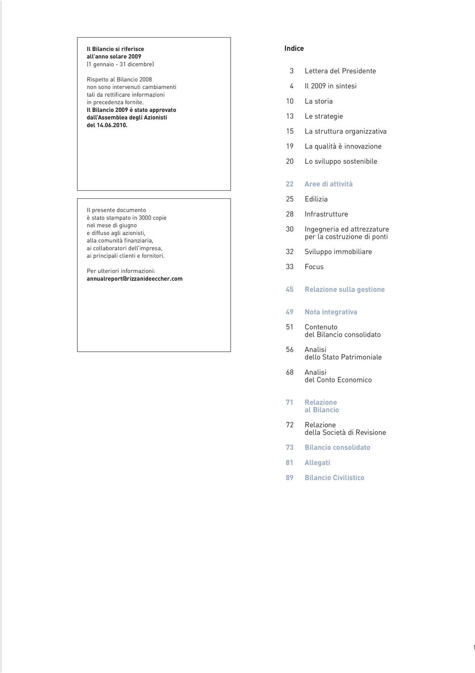 Indice 3 Lettera del Presidente 4 Il 2009 in sintesi 10 La storia 13 Le strategie 15 La struttura organizzativa 19 La qualità è innovazione 20 Lo sviluppo sostenibile 22 Aree di attività Il presente